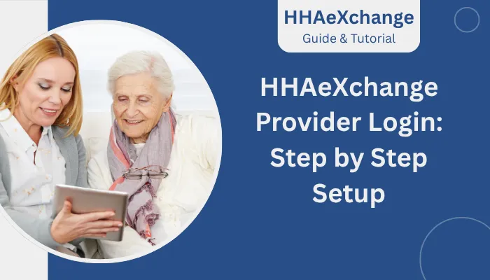 HHAeXchange Provider Login: Step by Step Setup HHAeXchange Provider Login: Step by Step Setup
