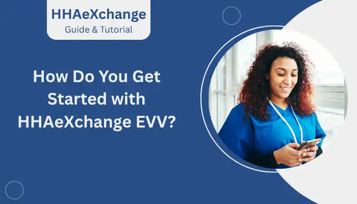 How Do You Get Started with HHAeXchange EVV?