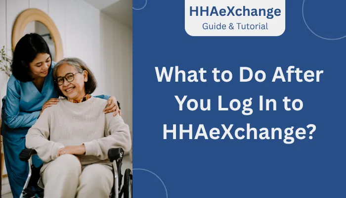 What to Do After You Log In to HHAeXchange? What to Do After You Log In to HHAeXchange?